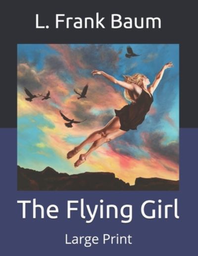 Cover for Baum L. Frank Baum · The Flying Girl: Large Print (Paperback Book) (2020)