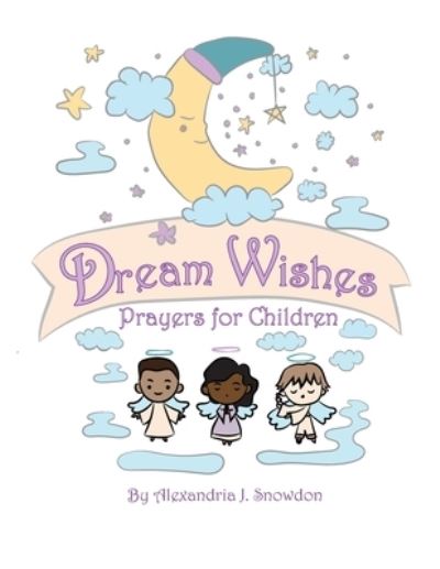 Cover for Alexandria J Snowdon · Dream Wishes Prayers For Children (Paperback Book) (2020)