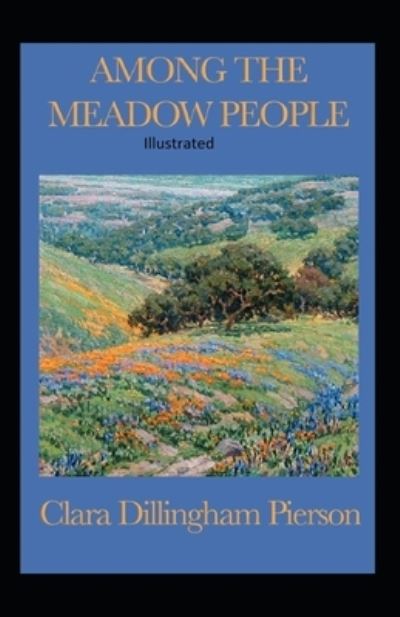 Among the Meadow People Illustrated - Clara Dillingham Pierson - Books - Independently Published - 9798739527455 - April 17, 2021