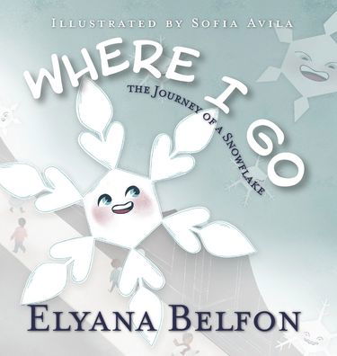 Cover for Elyana Belfon · Where I Go: Journey of a Snowflake (Hardcover Book) (2022)