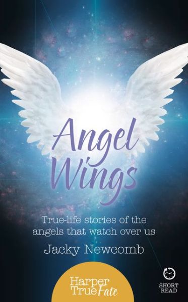 Angel Wings: True-Life Stories of the Angels That Watch Over Us - HarperTrue Fate – A Short Read - Jacky Newcomb - Books - HarperCollins Publishers - 9780008144456 - May 5, 2016