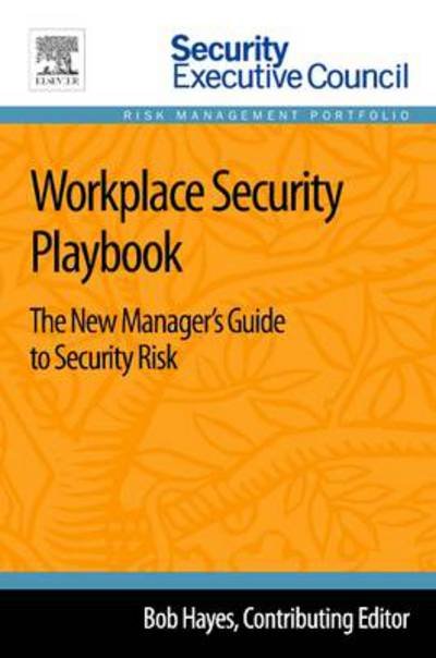 Workplace Security Playbook: The New Manager's Guide to Security Risk - Bob Hayes - Books - Elsevier Science Publishing Co Inc - 9780124172456 - September 6, 2013