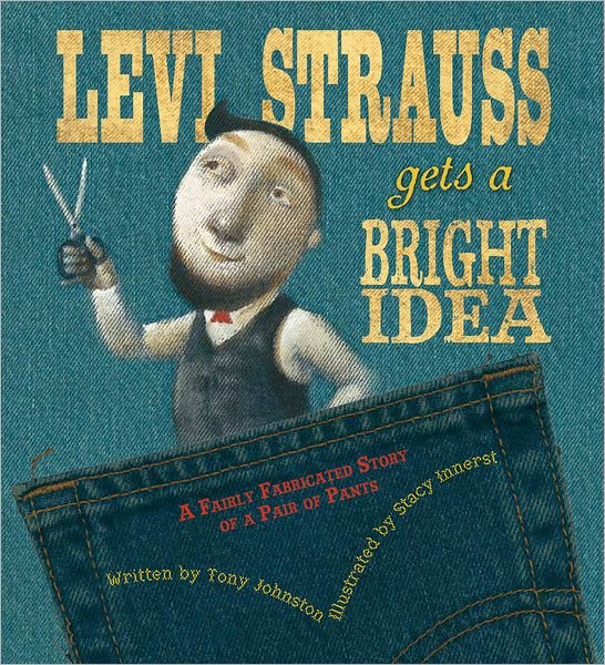 Cover for Johnston Tony Johnston · Levi Strauss Gets a Bright Idea: A Fairly Fabricated Story of a Pair of Pants (Hardcover Book) [First edition] (2011)