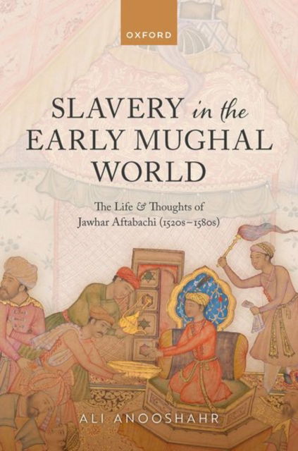 Cover for Anooshahr · Slavery in the Early Mughal World: The Life and Thoughts of Jawhar Aftabachi (1520s-1580s) (Gebundenes Buch) (2025)