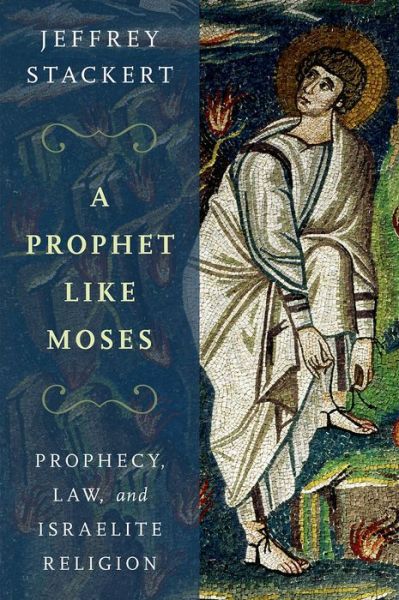 Cover for Stackert, Jeffrey (Assistant Professor of Hebrew Bible, Assistant Professor of Hebrew Bible, University of Chicago) · A Prophet Like Moses: Prophecy, Law, and Israelite Religion (Hardcover Book) (2014)