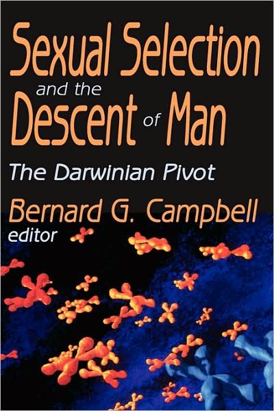 Sexual Selection and the Descent of Man: The Darwinian Pivot - Bernard Campbell - Bøger - Taylor & Francis Inc - 9780202308456 - 15. april 2006