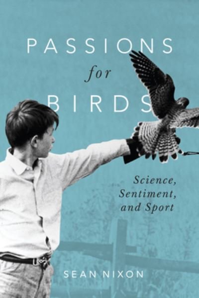 Cover for Sean Nixon · Passions for Birds: Science, Sentiment, and Sport (Hardcover bog) (2022)