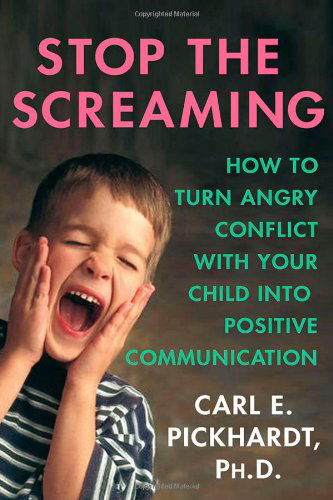 Cover for Carl E. Pickhardt · Stop the Screaming: How to Turn Angry Conflict with Your Child into Positive Communication (Paperback Book) (2009)