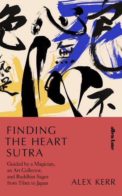 Cover for Alex Kerr · Finding the Heart Sutra: Guided by a Magician, an Art Collector and Buddhist Sages from Tibet to Japan (Hardcover Book) (2020)