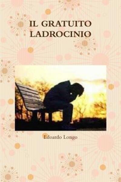 Cover for Edoardo Longo · Il Gratuito Ladrocinio (Pocketbok) (2019)