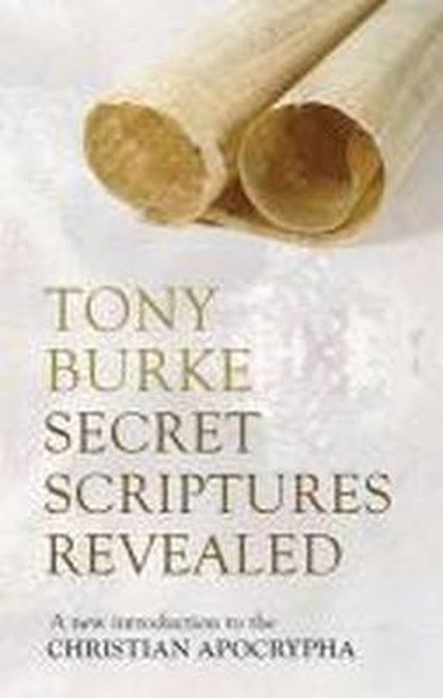 Secret Scriptures Revealed: A New Introduction To The Christian Apocrypha - Professor Tony Burke - Bücher - SPCK Publishing - 9780281068456 - 20. Juni 2013