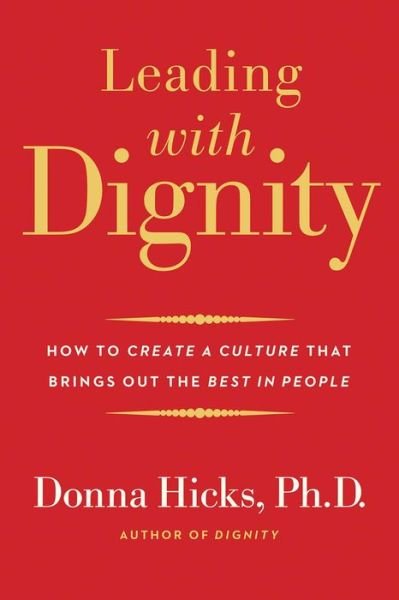 Cover for Hicks, Donna, PhD · Leading with Dignity: How to Create a Culture That Brings Out the Best in People (Paperback Book) (2019)