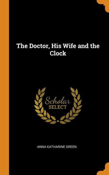Cover for Anna Katharine Green · The Doctor, His Wife and the Clock (Hardcover Book) (2018)