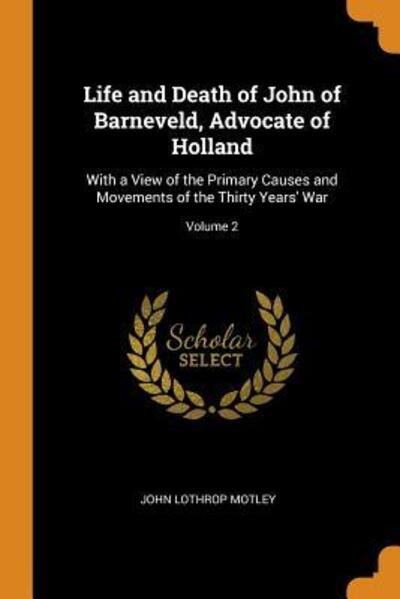Life and Death of John of Barneveld, Advocate of Holland - John Lothrop Motley - Books - Franklin Classics Trade Press - 9780344387456 - October 28, 2018