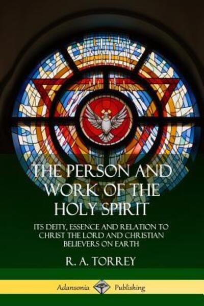 Cover for R. A. Torrey · The Person and Work of the Holy Spirit Its Deity, Essence and Relation to Christ the Lord and Christian Believers on Earth (Taschenbuch) (2018)