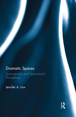 Cover for Low, Jennifer (Florida Atlantic University, USA) · Dramatic Spaces: Scenography and Spectatorial Perceptions (Paperback Book) (2020)