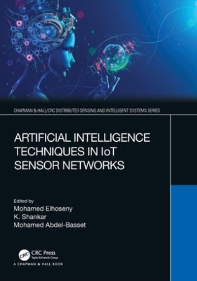 Cover for Mohamed Elhoseny · Artificial Intelligence Techniques in IoT Sensor Networks - Chapman &amp; Hall / CRC Distributed Sensing and Intelligent Systems Series (Paperback Book) (2022)