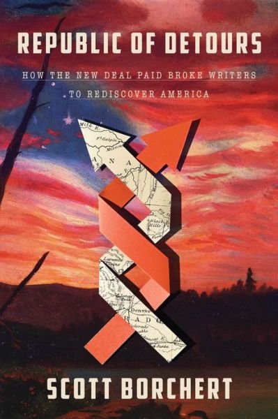 Cover for Scott Borchert · Republic of Detours: How the New Deal Paid Broke Writers to Rediscover America (Inbunden Bok) (2021)