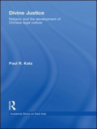 Cover for Katz, Paul R. (Academia Sinica, Taiwan) · Divine Justice: Religion And The Development Of Chinese Legal Culture - Academia Sinica on East Asia (Hardcover Book) (2008)