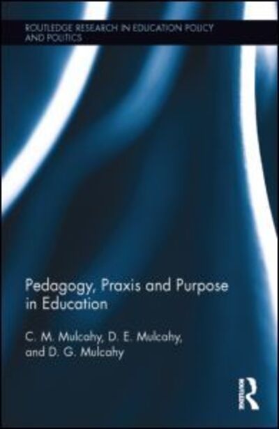 Cover for Mulcahy, C.M. (Central Connecticut State University, USA) · Pedagogy, Praxis and Purpose in Education - Routledge Research in Education Policy and Politics (Hardcover Book) (2014)