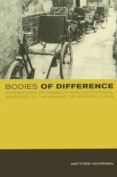 Cover for Matthew Kohrman · Bodies of Difference: Experiences of Disability and Institutional Advocacy in the Making of Modern China (Paperback Book) (2005)