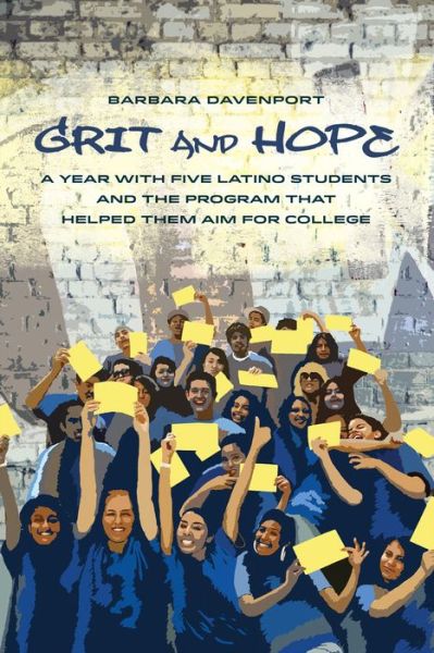 Cover for Barbara Davenport · Grit and Hope: A Year with Five Latino Students and the Program That Helped Them Aim for College (Paperback Book) (2016)