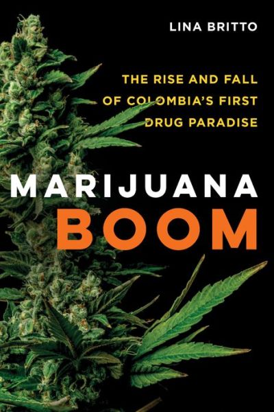 Cover for Lina Britto · Marijuana Boom: The Rise and Fall of Colombia’s First Drug Paradise (Hardcover bog) (2020)