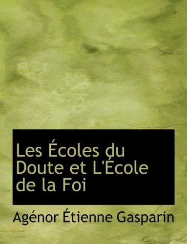 Cover for Agacnor A?tienne Gasparin · Les A?coles Du Doute et L'a?cole De La Foi (Innbunden bok) [Large Print, French, Lrg edition] (2008)
