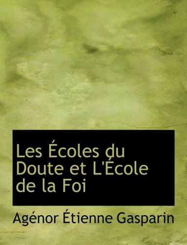 Cover for Agacnor A?tienne Gasparin · Les A?coles Du Doute et L'a?cole De La Foi (Gebundenes Buch) [Large Print, French, Lrg edition] (2008)