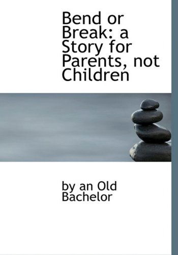 Cover for By an Old Bachelor · Bend or Break: a Story for Parents, Not Children (Hardcover Book) [Large Print, Lrg edition] (2008)