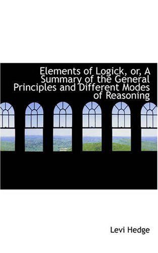 Cover for Levi Hedge · Elements of Logick, Or, a Summary of the General Principles and Different Modes of Reasoning (Paperback Book) (2008)