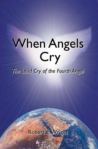 When Angels Cry: the Loud Cry of the Fourth Angel - Robert Wright - Bücher - iUniverse, Inc. - 9780595381456 - 24. Januar 2006