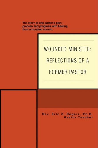 Cover for Eric Rogers · Wounded Minister: Reflections of a Former Pastor: the Story of One Pastor's Pain, Process, and Progress with Healing from a Troubled Church. (Paperback Book) (2007)