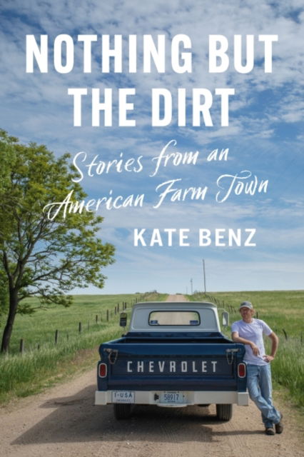 Cover for Kate Benz · Nothing but the Dirt: Stories from an American Farm Town (Paperback Book) (2022)