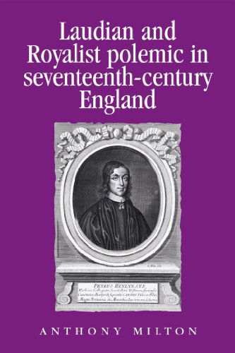 Cover for Anthony Milton · Laudian and Royalist Polemic in Seventeenth-century England: the Career and Writings of Peter Heylyn (Politics, Culture and Society in Early Modern Britain) (Paperback Book) (2012)