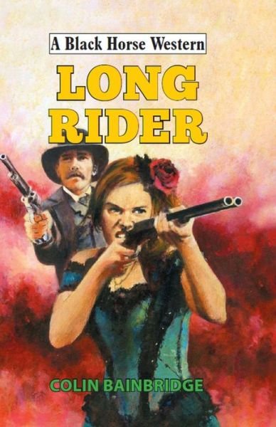 Long Rider - A Black Horse Western - Colin Bainbridge - Libros - The Crowood Press Ltd - 9780719824456 - 21 de agosto de 2017
