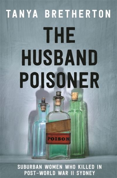 Cover for Tanya Bretherton · The Husband Poisoner: Suburban women who killed in post-World War II Sydney (Paperback Book) (2021)