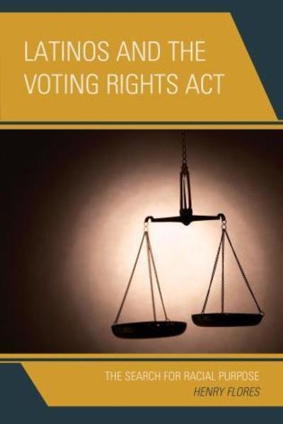 Latinos and the Voting Rights Act: the Search for Racial Purpose - Henry Flores - Books - Lexington Books - 9780739190456 - March 17, 2015