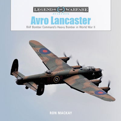 Cover for Ron Mackay · Avro Lancaster: RAF Bomber Command’s Heavy Bomber in World War II - Legends of Warfare: Aviation (Hardcover Book) (2019)