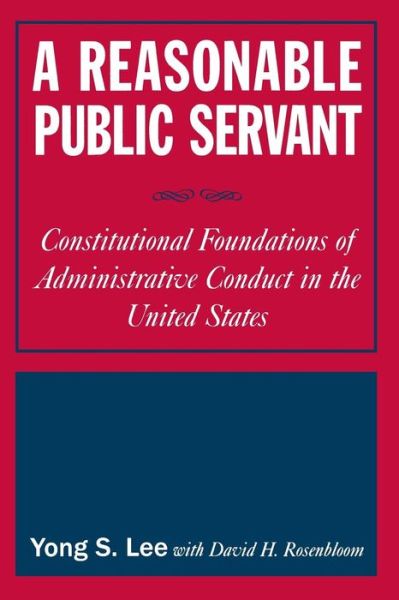 Cover for Lee, Lily Xiao Hong (University of Sydney) · A Reasonable Public Servant: Constitutional Foundations of Administrative Conduct in the United States (Paperback Book) (2005)