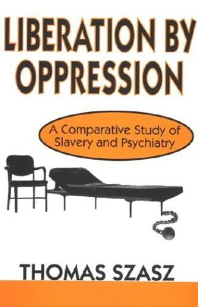 Cover for Thomas Szasz · Liberation by Oppression: A Comparative Study of Slavery and Psychiatry (Hardcover Book) (2002)