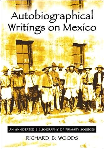 Cover for USA), Richard D. Woods (Trinity University, Texas, · Autobiographical Writings on Mexico: An Annotated Bibliography of Primary Sources (Paperback Book) (2005)