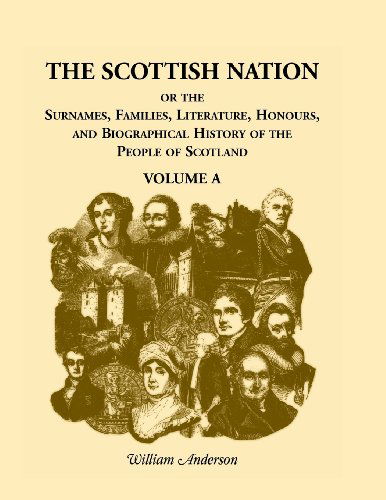 Cover for Anderson, William (Purdue University Indiana) · The Scottish Nation: Or the Surnames, Families, Literature, Honours, and Biographical History of the People of Scotland, Volume a (Paperback Book) (2013)