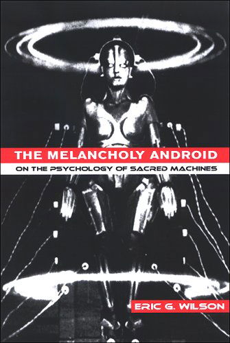 Cover for Eric G. Wilson · The Melancholy Android: on the Psychology of Sacred Machines (Hardcover Book) (2006)