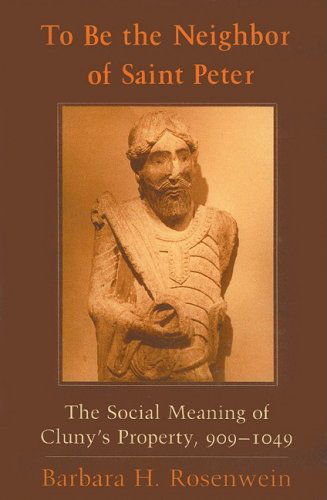 Cover for Barbara H. Rosenwein · To Be the Neighbor of Saint Peter: The Social Meaning of Cluny's Property, 909–1049 (Paperback Book) (2006)