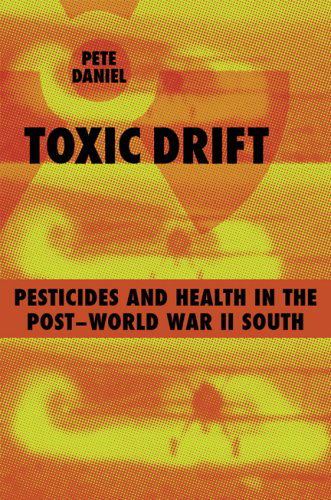 Toxic Drift: Pesticides and Health in the Post-World War II South - Walter Lynwood Fleming Lectures in Southern History - Pete Daniel - Books - Louisiana State University Press - 9780807132456 - April 1, 2007