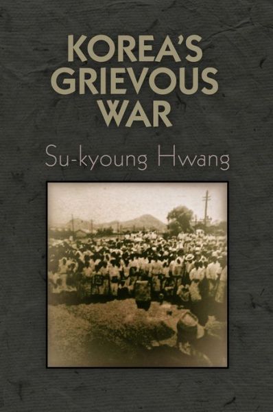 Cover for Su-kyoung Hwang · Korea's Grievous War - Pennsylvania Studies in Human Rights (Hardcover Book) (2016)