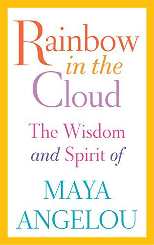 Rainbow in the Cloud: the Wisdom and Spirit of Maya Angelou - Maya Angelou - Bøger - Random House - 9780812996456 - 28. oktober 2014