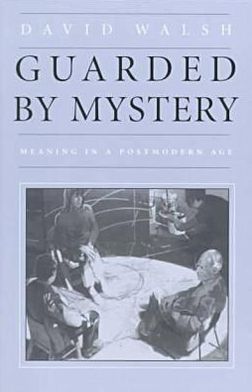 Guarded by Mystery: Meaning in a Postmodern Age - David Walsh - Books - The Catholic University of America Press - 9780813209456 - October 31, 1999