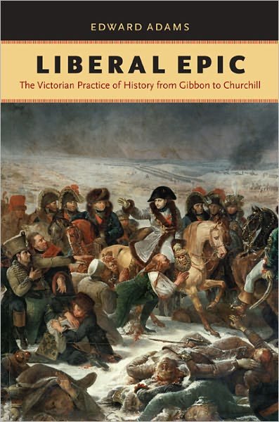 Cover for Edward Adams · Liberal epic the Victorian practice of history from Gibbon to Churchill (Book) (2011)